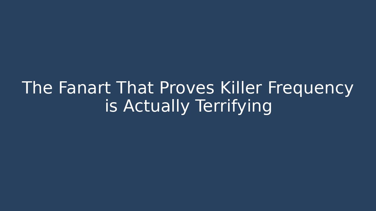 The Fanart That Proves Killer Frequency is Actually Terrifying