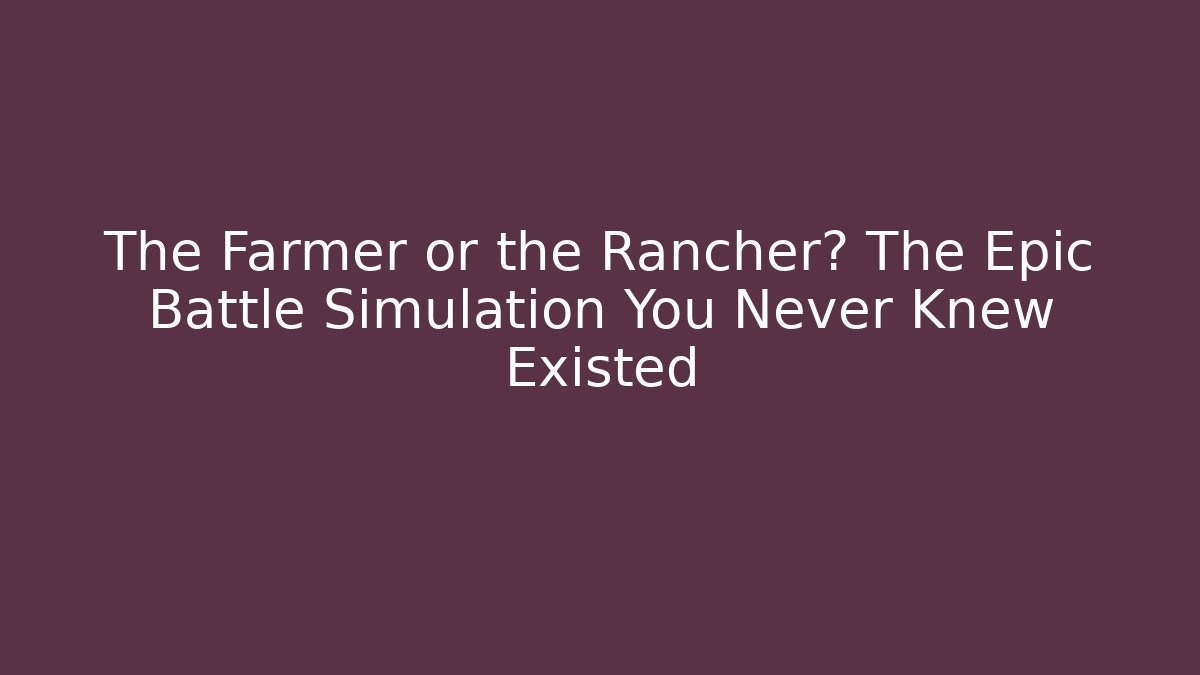 The Farmer or the Rancher? The Epic Battle Simulation You Never Knew Existed
