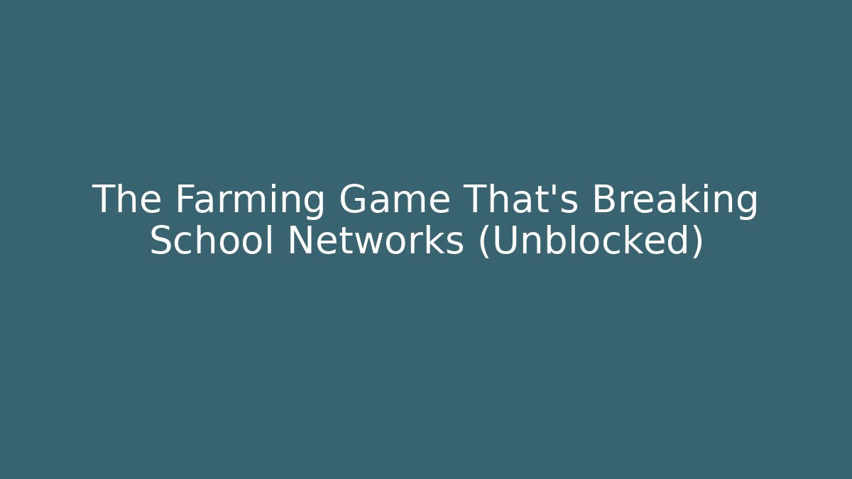 The Farming Game That's Breaking School Networks (Unblocked)
