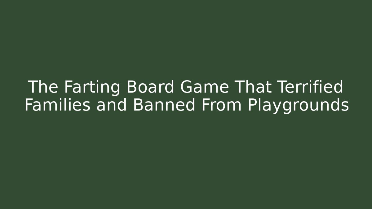 The Farting Board Game That Terrified Families and Banned From Playgrounds