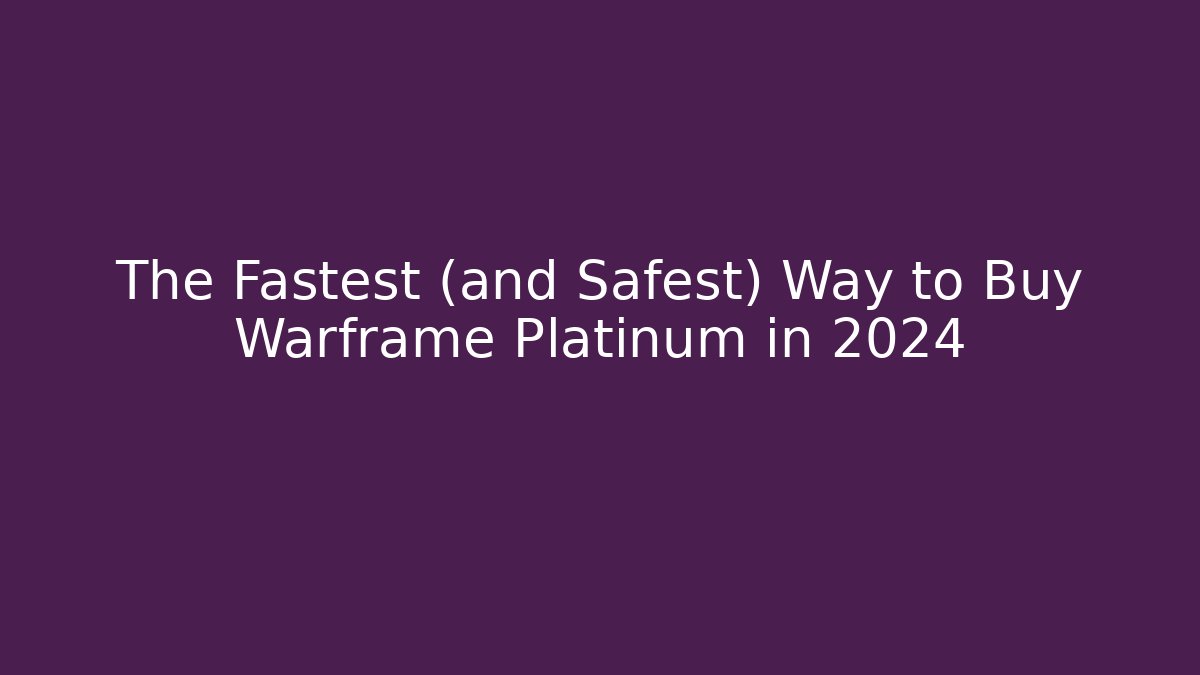 The Fastest (and Safest) Way to Buy Warframe Platinum in 2024