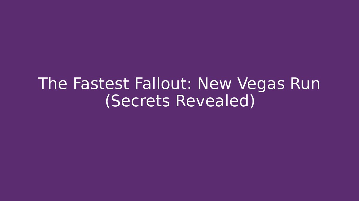 The Fastest Fallout: New Vegas Run (Secrets Revealed)