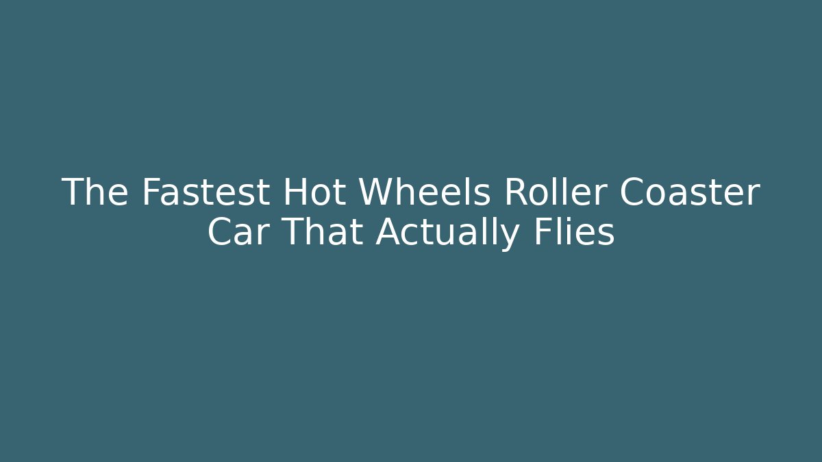 The Fastest Hot Wheels Roller Coaster Car That Actually Flies