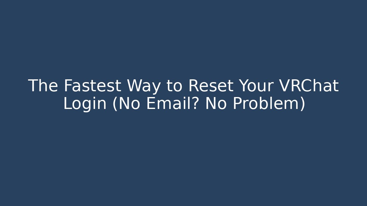The Fastest Way to Reset Your VRChat Login (No Email? No Problem)