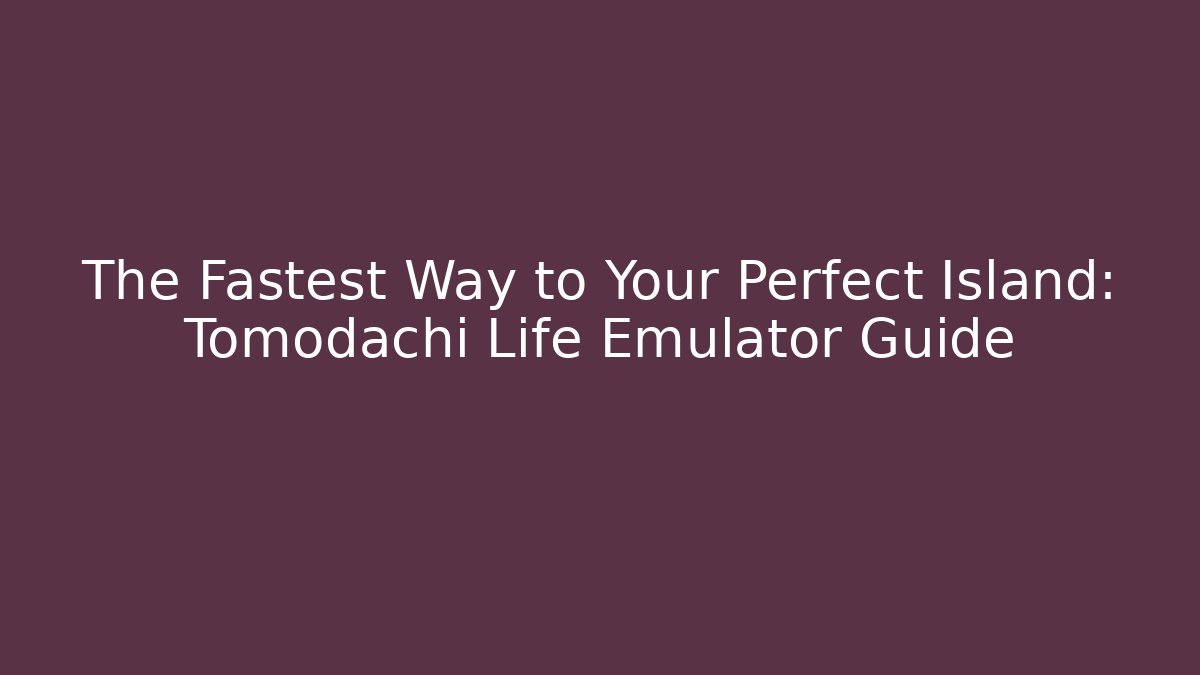 The Fastest Way to Your Perfect Island: Tomodachi Life Emulator Guide - Felix Cat Insurance
