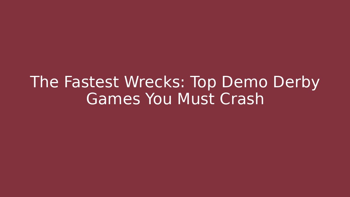 The Fastest Wrecks: Top Demo Derby Games You Must Crash