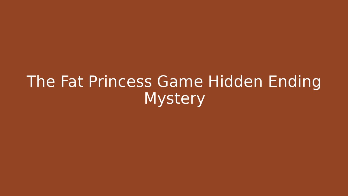 The Fat Princess Game Hidden Ending Mystery