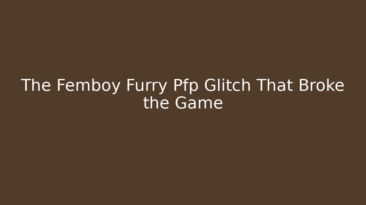 The Femboy Furry Pfp Glitch That Broke the Game