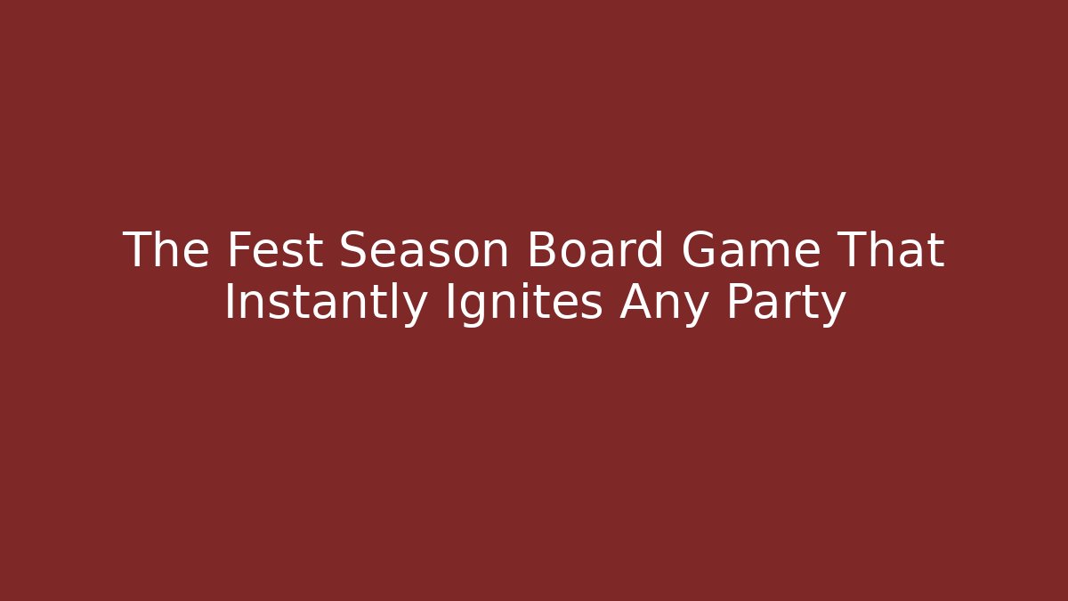 The Fest Season Board Game That Instantly Ignites Any Party