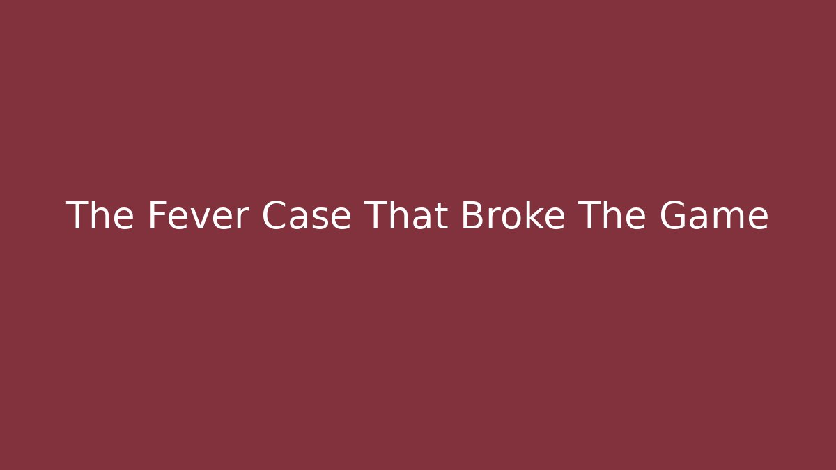 The Fever Case That Broke The Game