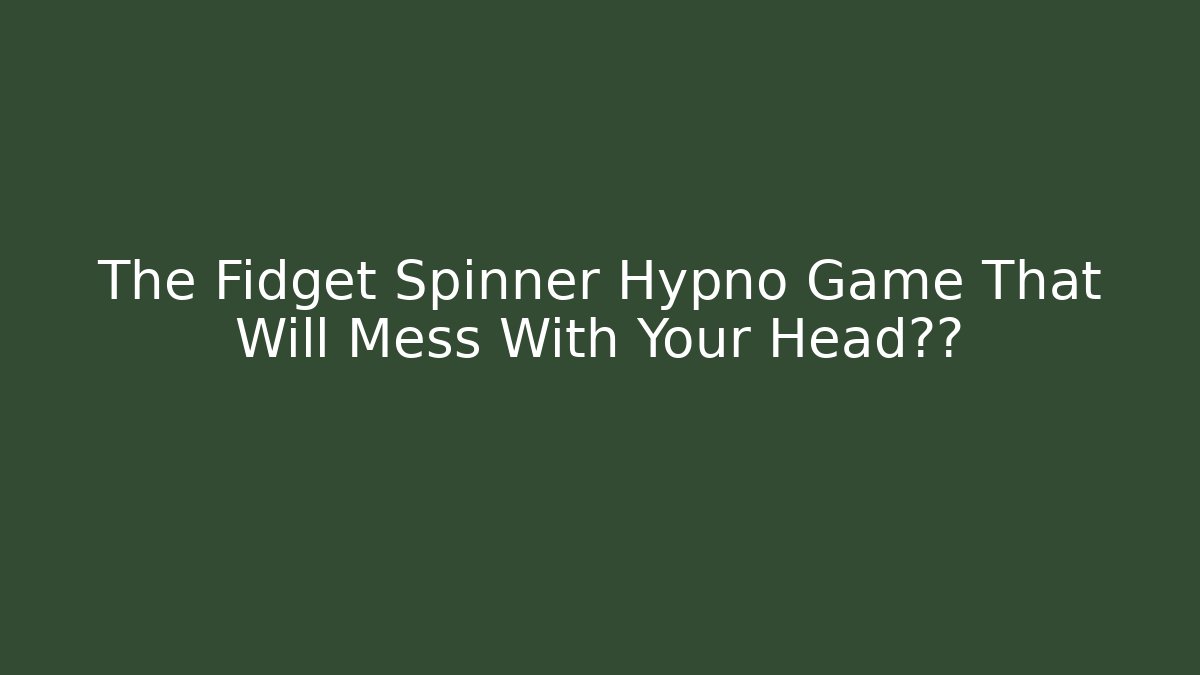 The Fidget Spinner Hypno Game That Will Mess With Your Head故意 - Felix Cat Insurance