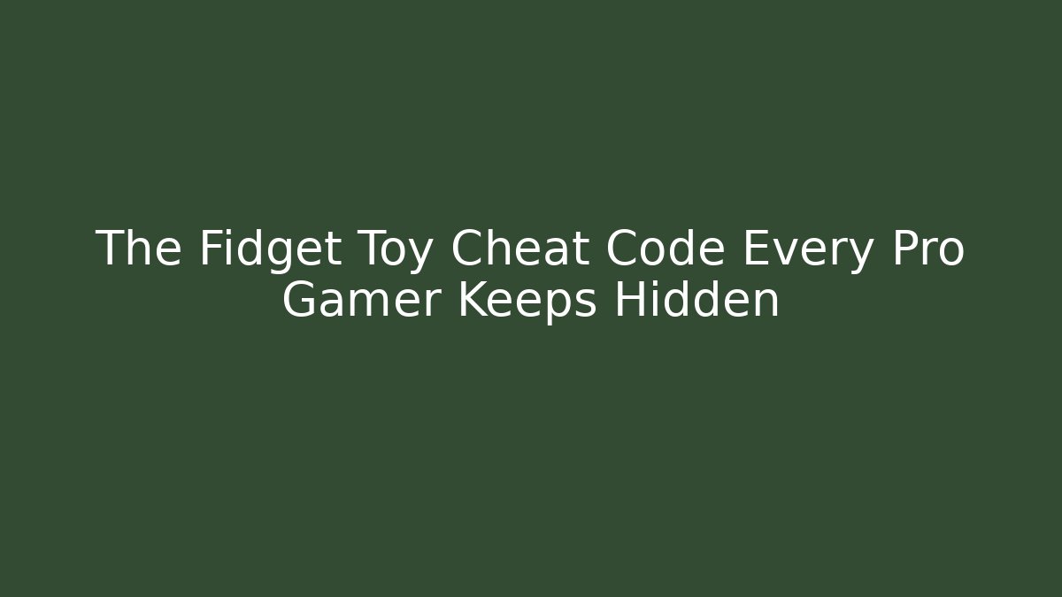 The Fidget Toy Cheat Code Every Pro Gamer Keeps Hidden