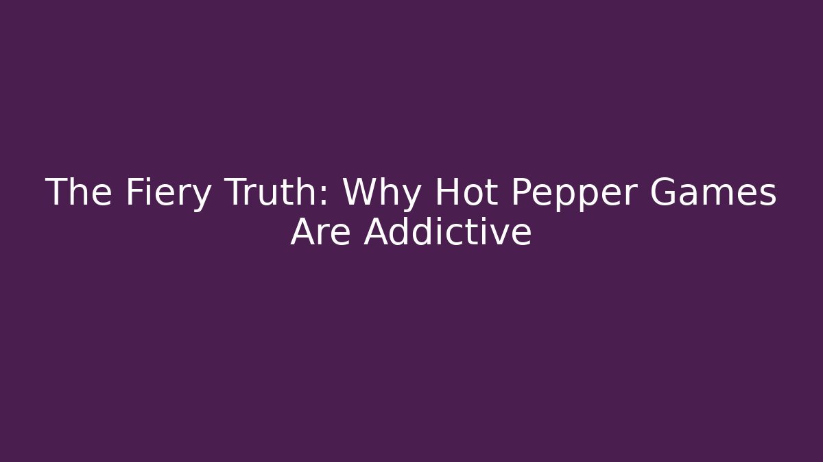 The Fiery Truth: Why Hot Pepper Games Are Addictive