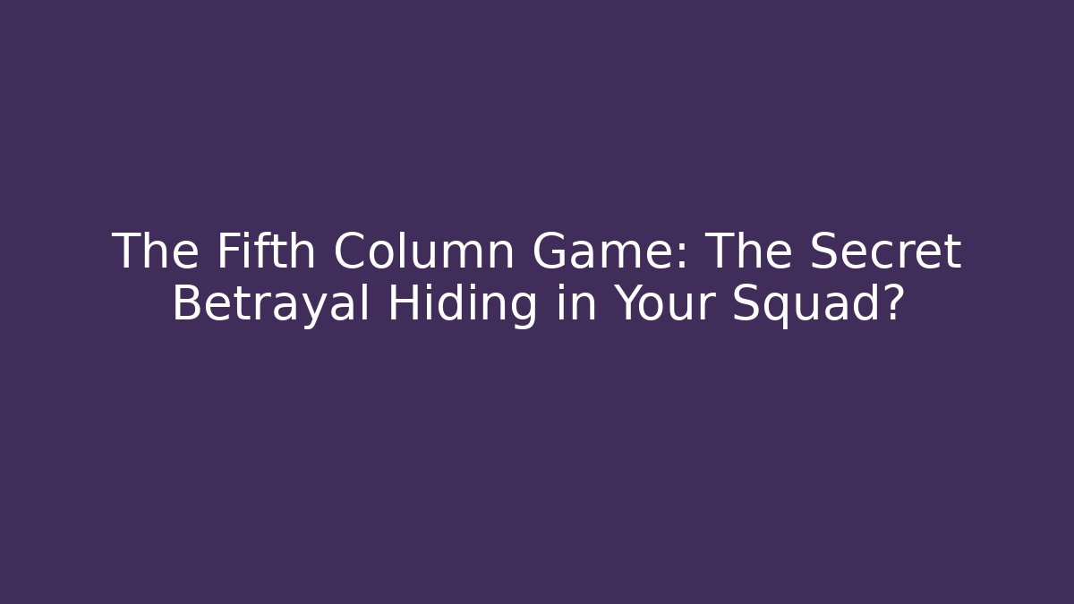 The Fifth Column Game: The Secret Betrayal Hiding in Your Squad?
