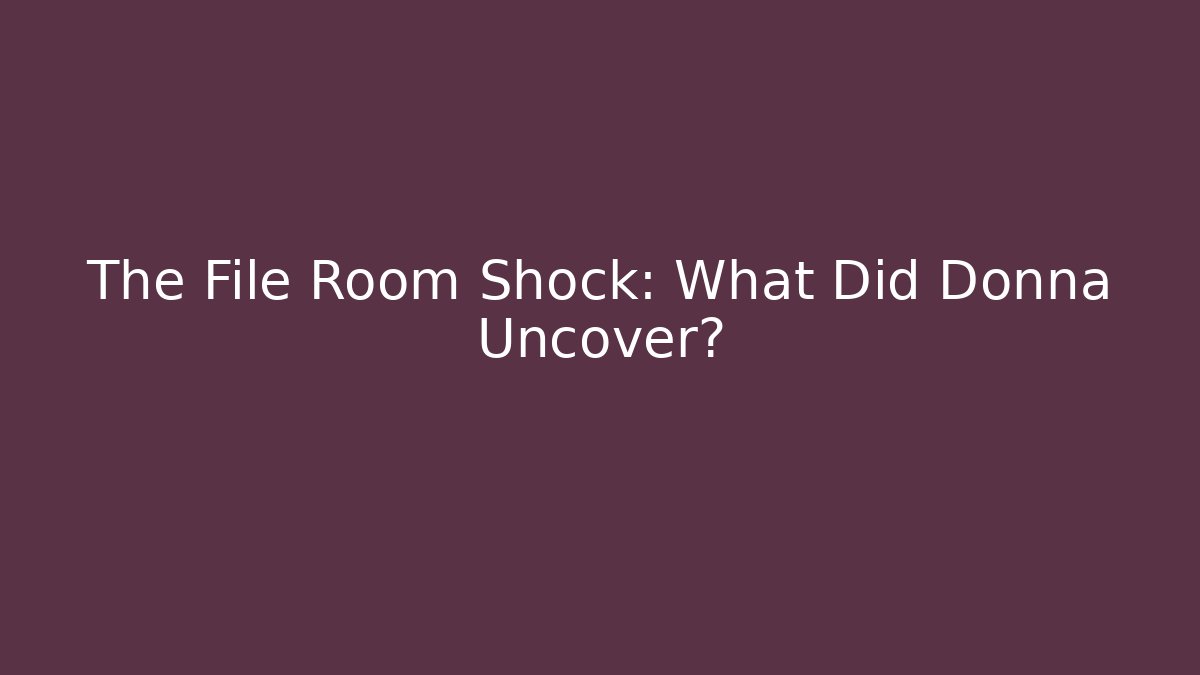 The File Room Shock: What Did Donna Uncover?