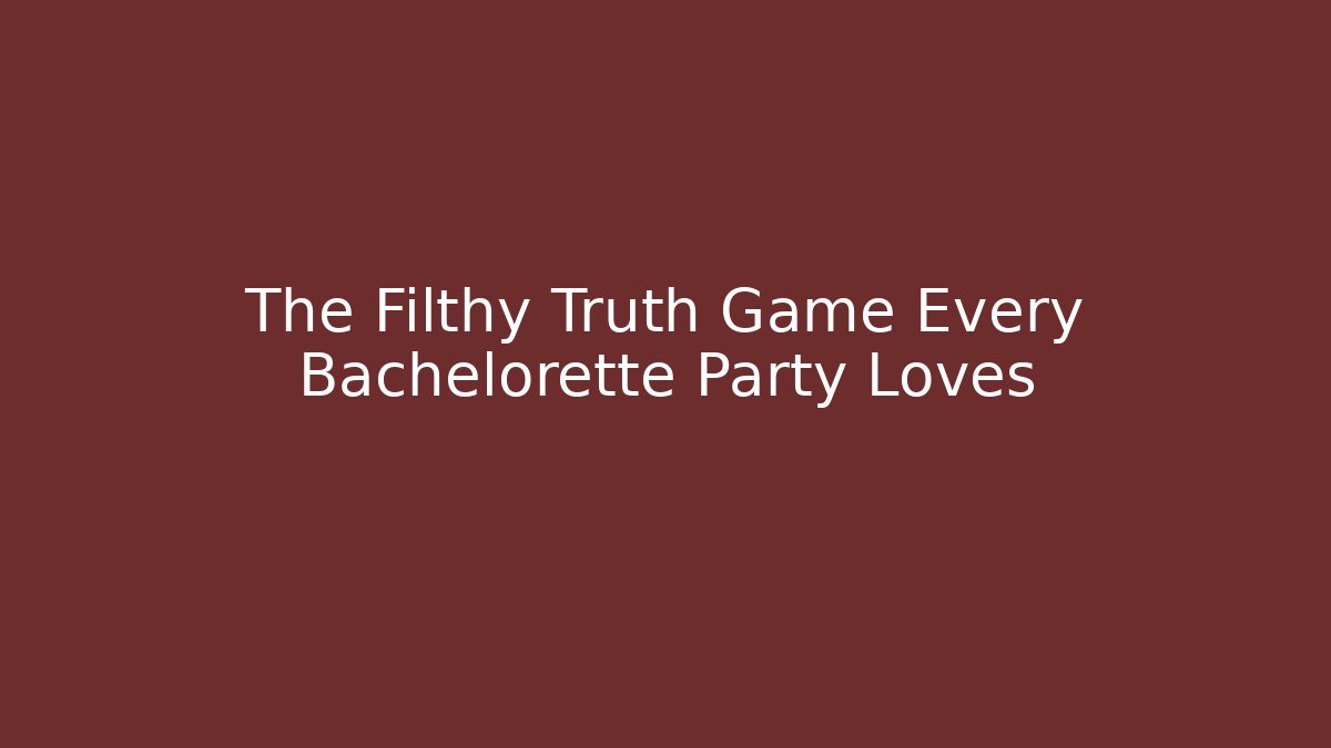 The Filthy Truth Game Every Bachelorette Party Loves