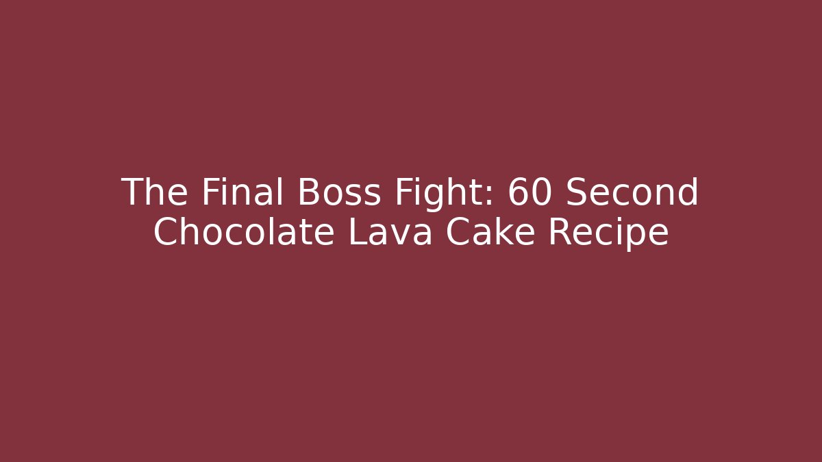The Final Boss Fight: 60 Second Chocolate Lava Cake Recipe