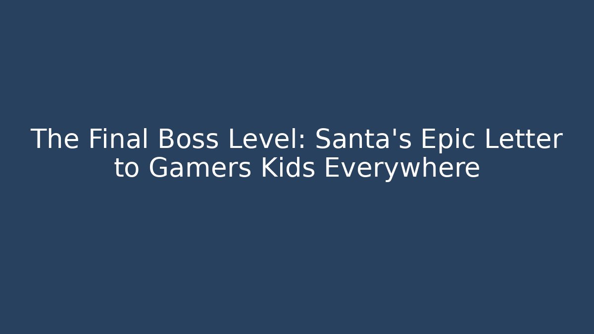 The Final Boss Level: Santa's Epic Letter to Gamers Kids Everywhere