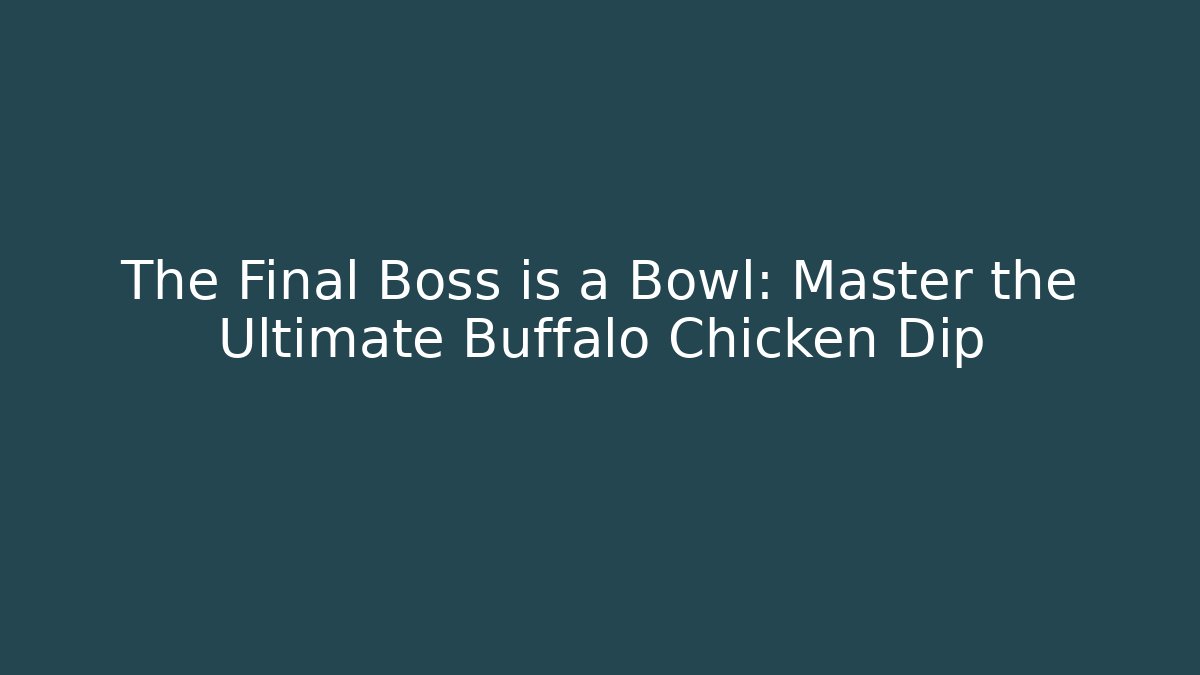 The Final Boss is a Bowl: Master the Ultimate Buffalo Chicken Dip