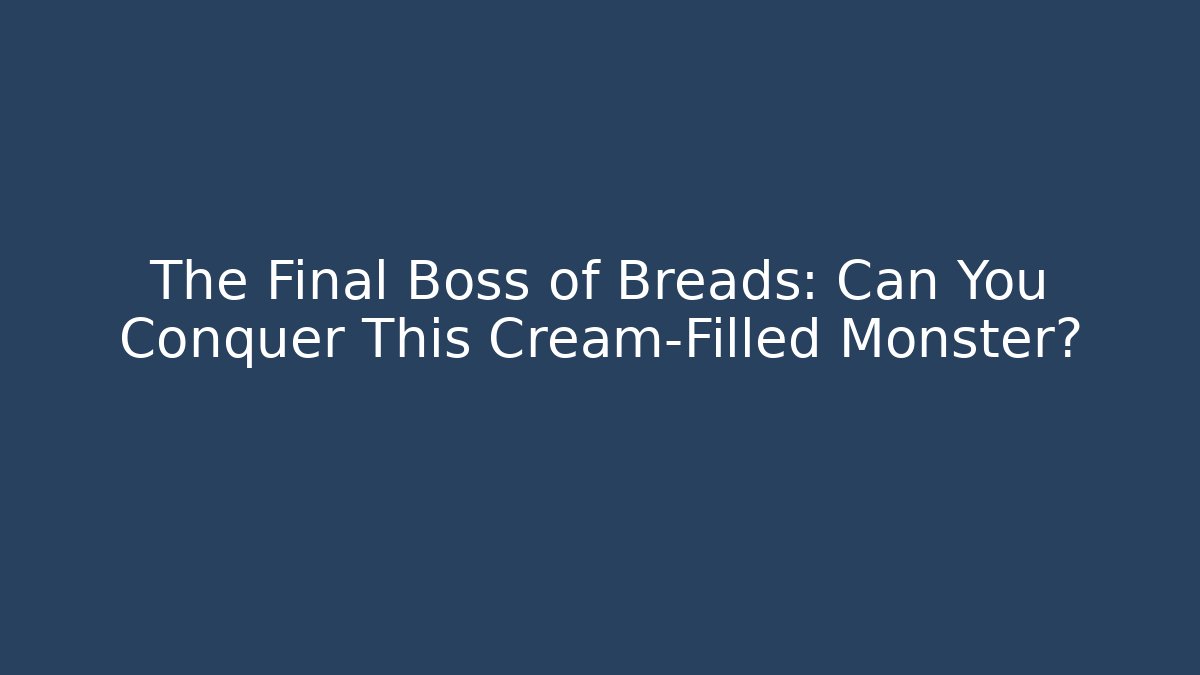 The Final Boss of Breads: Can You Conquer This Cream-Filled Monster?