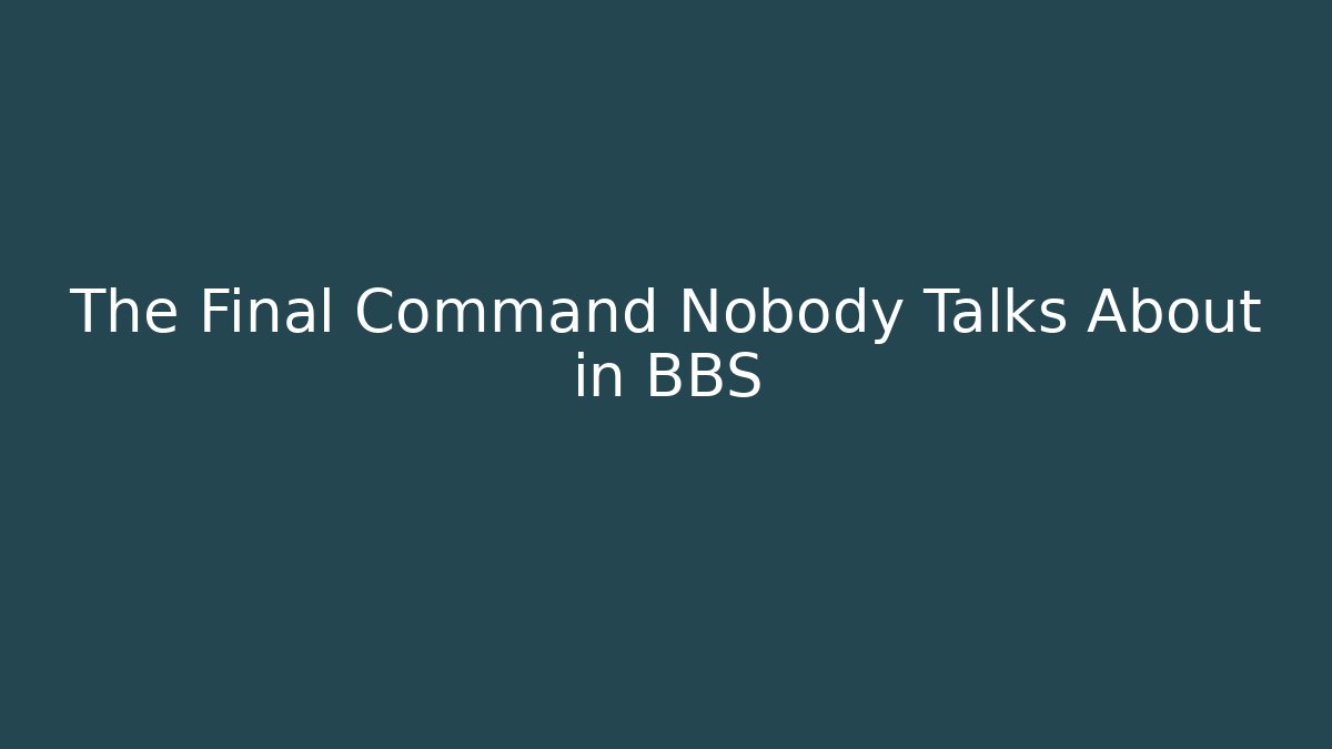 The Final Command Nobody Talks About in BBS