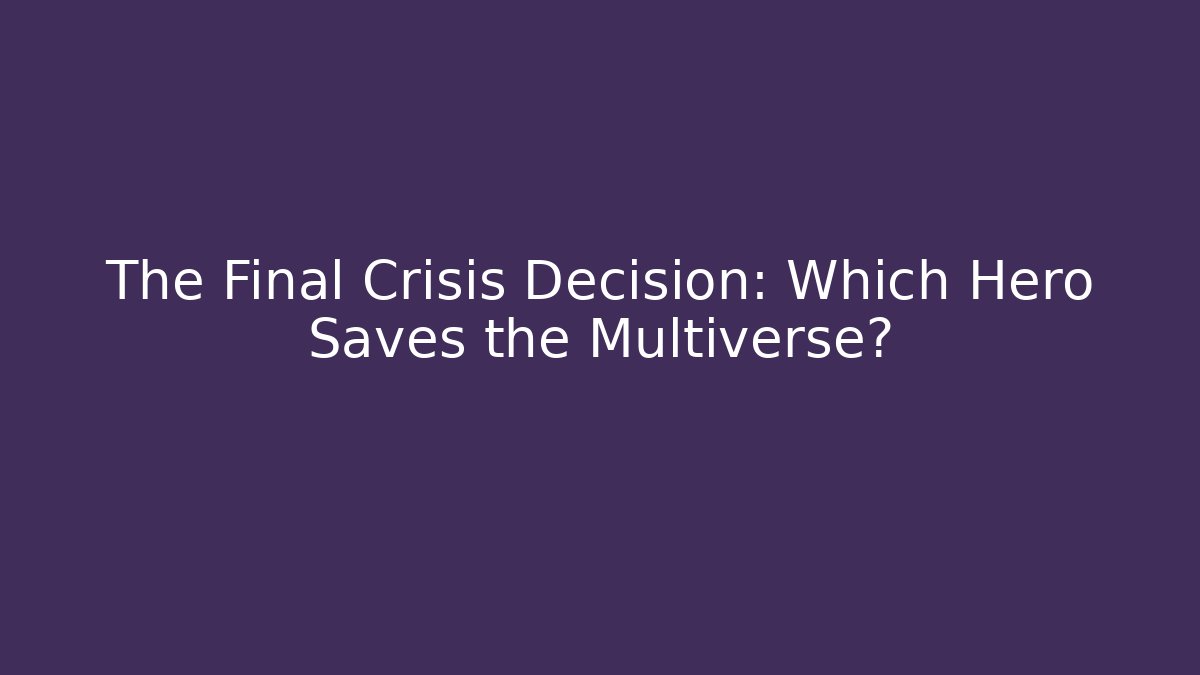 The Final Crisis Decision: Which Hero Saves the Multiverse?