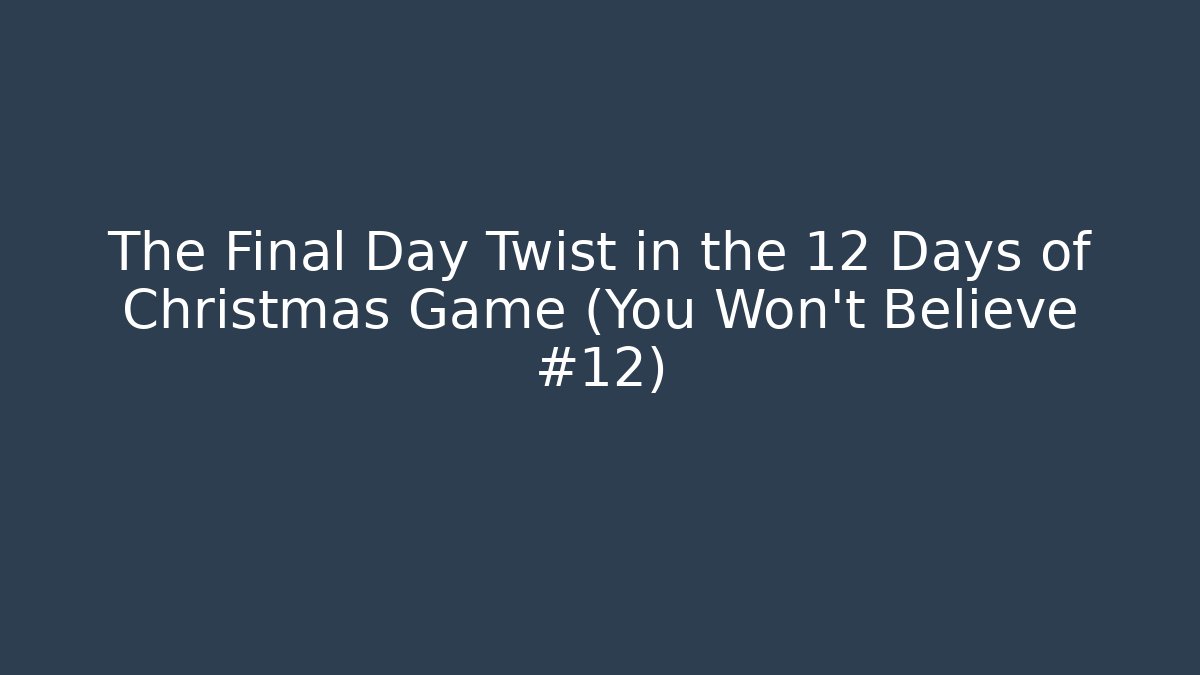 The Final Day Twist in the 12 Days of Christmas Game (You Won’t Believe #12)