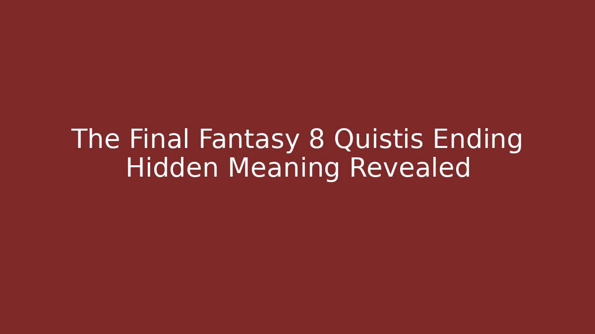 The Final Fantasy 8 Quistis Ending Hidden Meaning Revealed