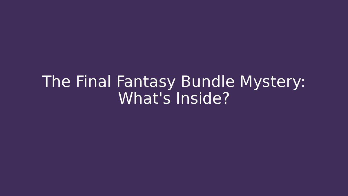 The Final Fantasy Bundle Mystery: What's Inside?