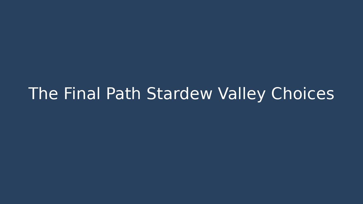 The Final Path Stardew Valley Choices