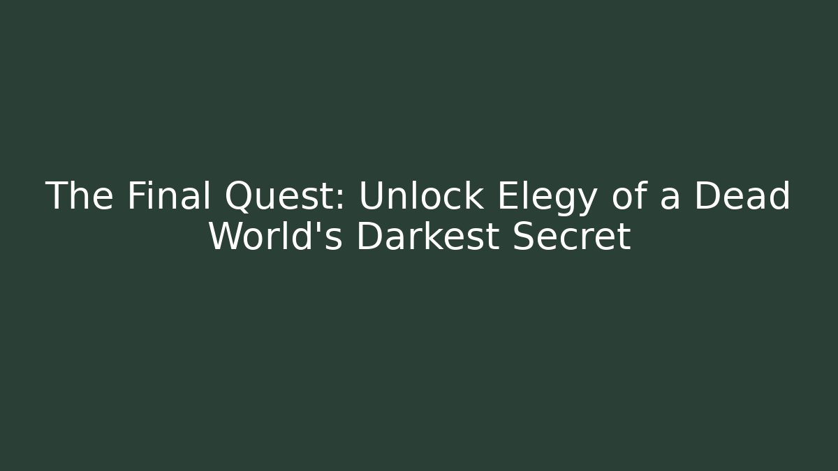 The Final Quest: Unlock Elegy of a Dead World's Darkest Secret - Felix Cat Insurance