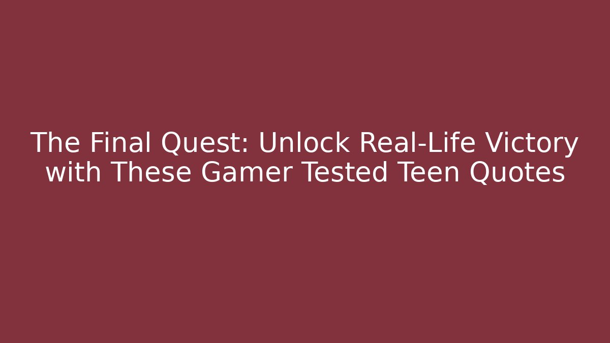 The Final Quest: Unlock Real-Life Victory with These Gamer Tested Teen Quotes
