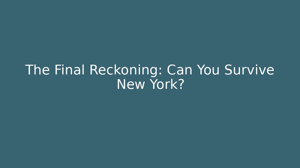 The Final Reckoning: Can You Survive New York?