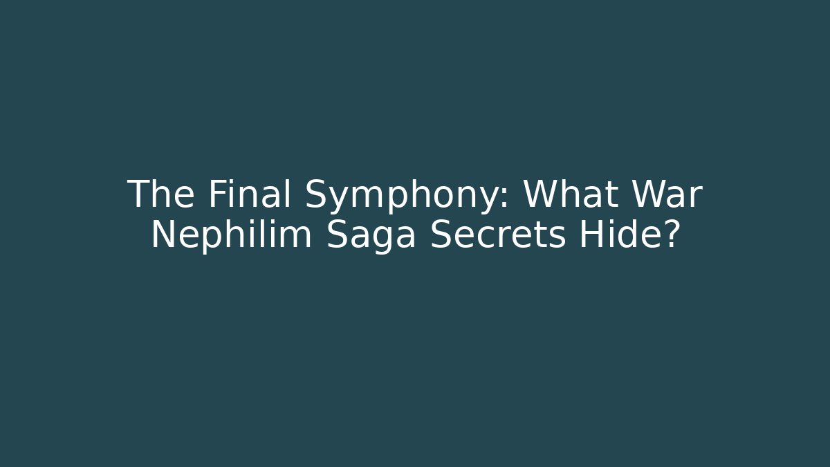 The Final Symphony: What War Nephilim Saga Secrets Hide?