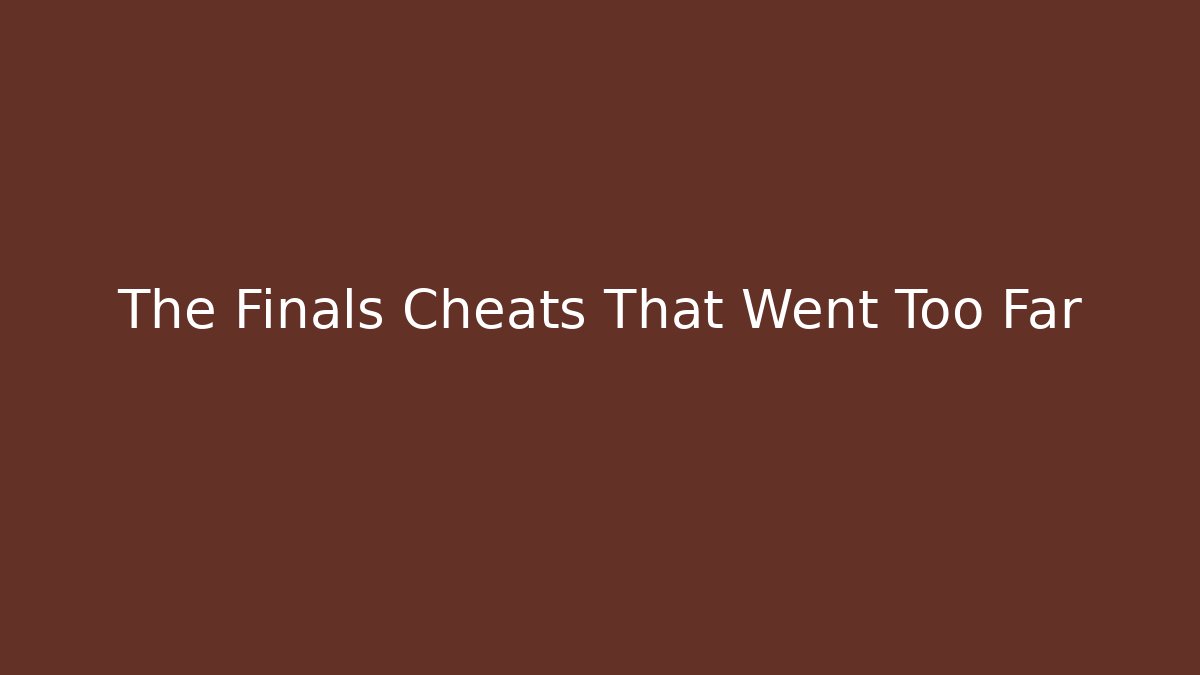 The Finals Cheats That Went Too Far