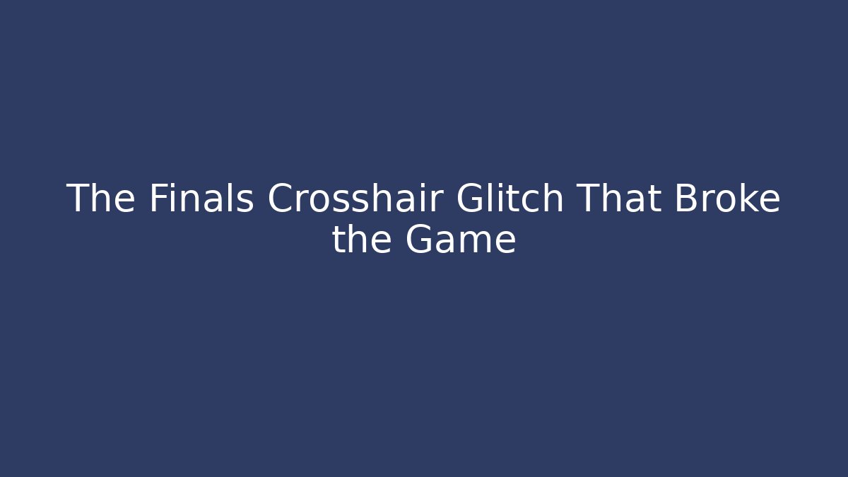 The Finals Crosshair Glitch That Broke the Game