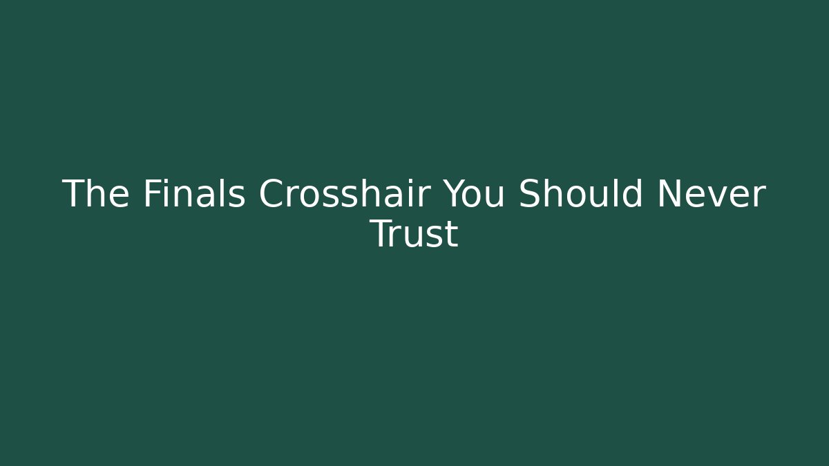The Finals Crosshair You Should Never Trust
