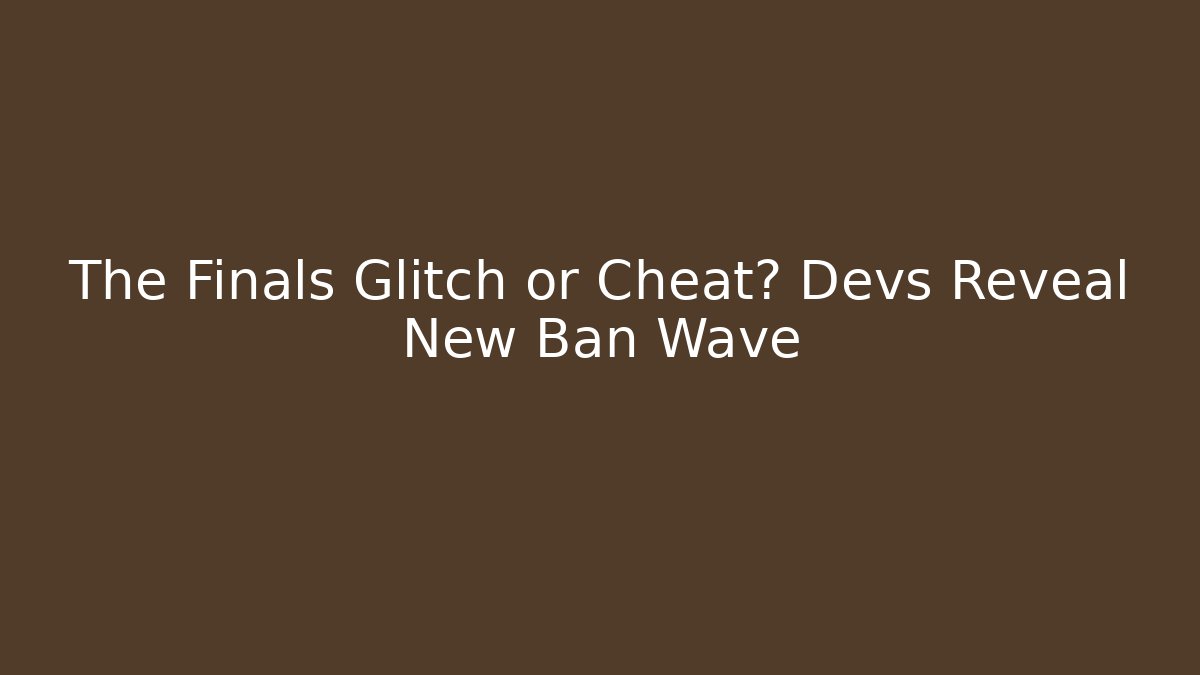 The Finals Glitch or Cheat? Devs Reveal New Ban Wave