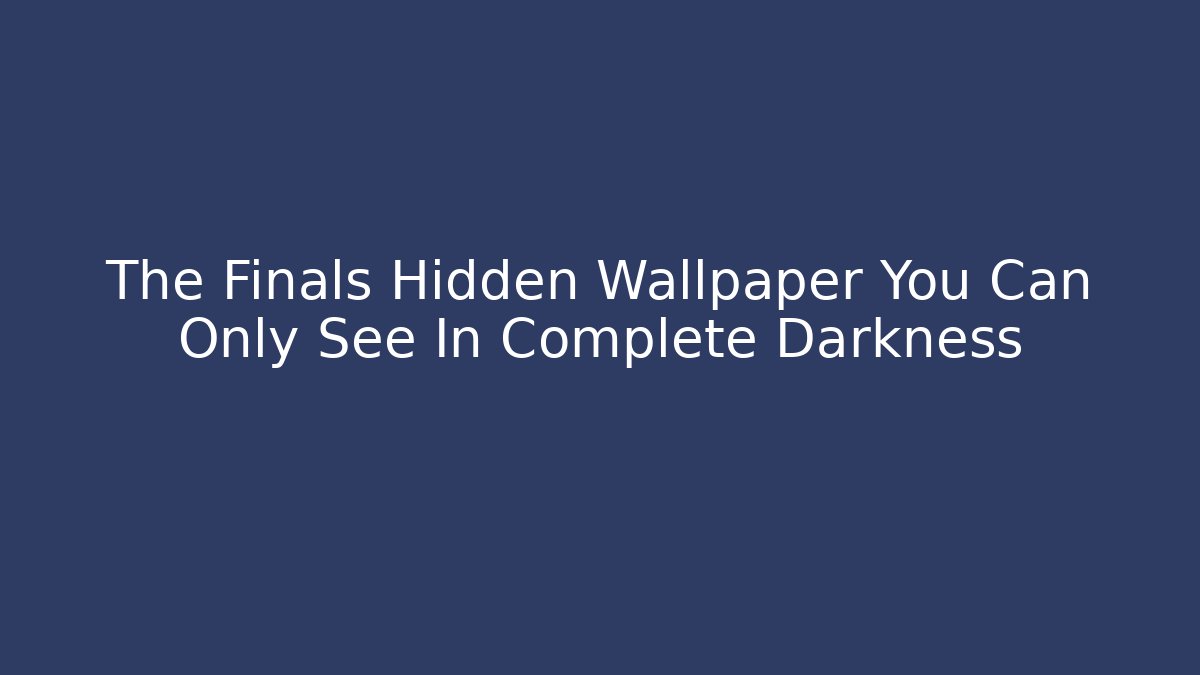 The Finals Hidden Wallpaper You Can Only See In Complete Darkness