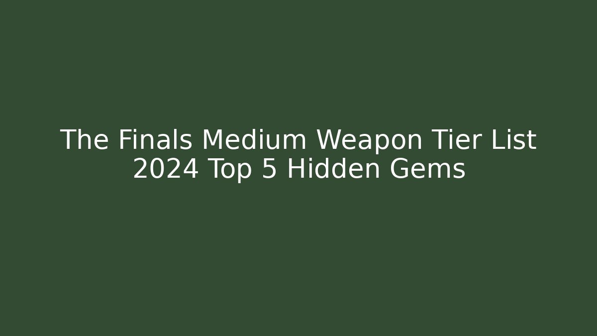 The Finals Medium Weapon Tier List 2024 Top 5 Hidden Gems