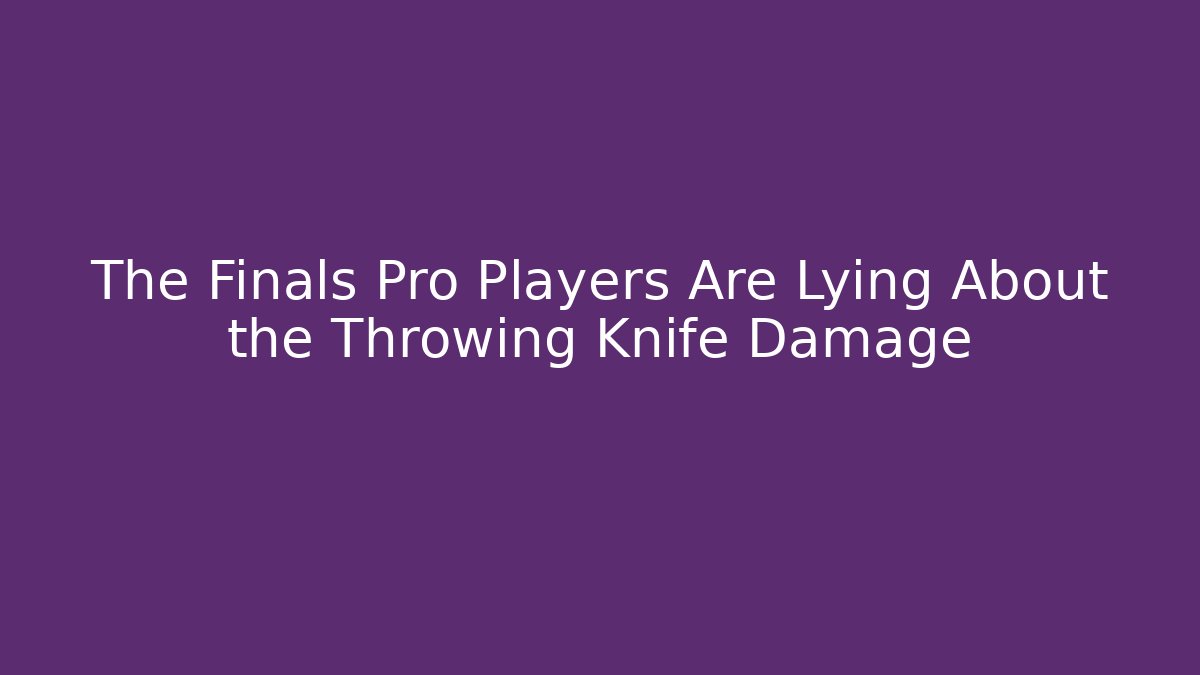 The Finals Pro Players Are Lying About the Throwing Knife Damage