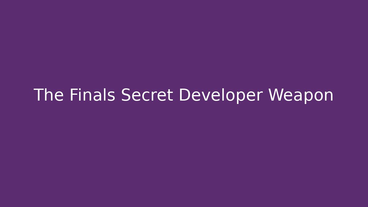 The Finals Secret Developer Weapon