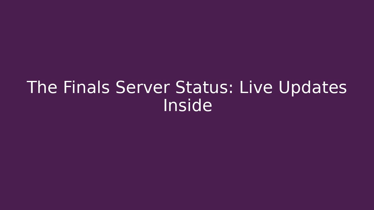 The Finals Server Status: Live Updates Inside - Felix Cat Insurance