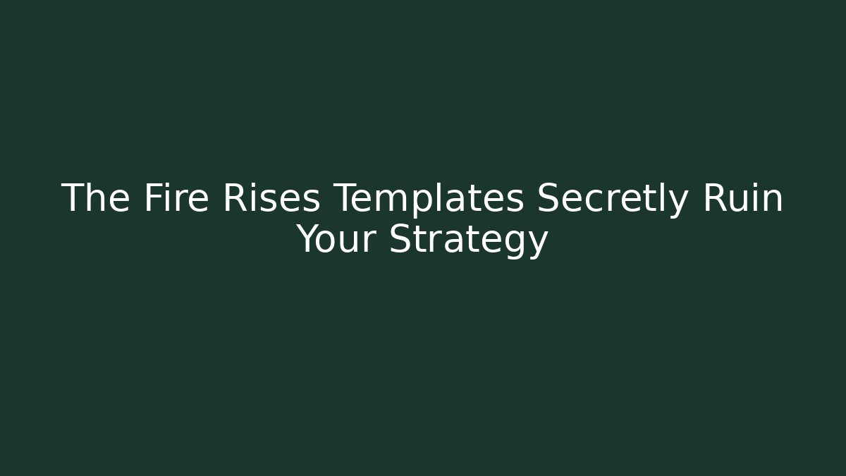 The Fire Rises Templates Secretly Ruin Your Strategy