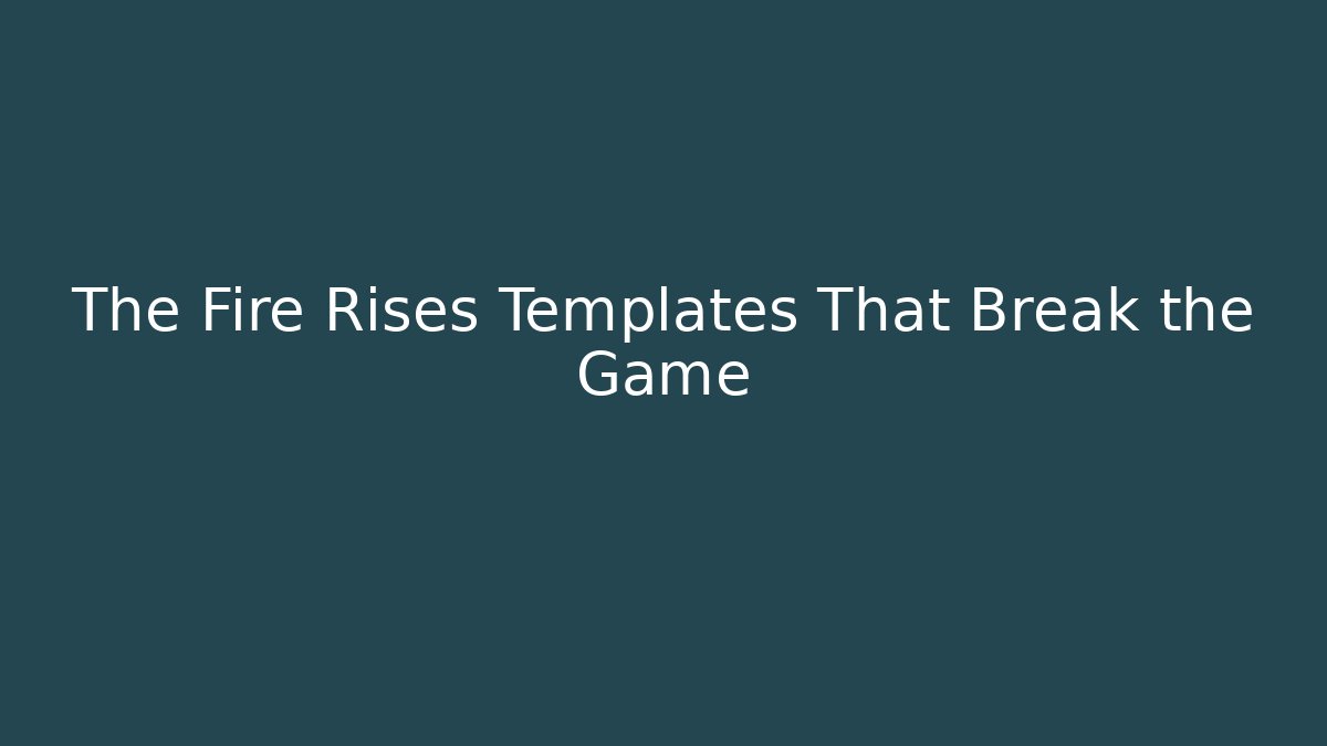 The Fire Rises Templates That Break the Game - Felix Cat Insurance