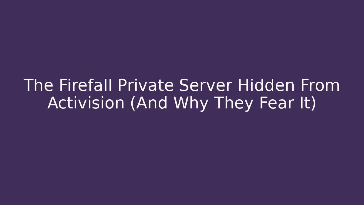 The Firefall Private Server Hidden From Activision (And Why They Fear It)