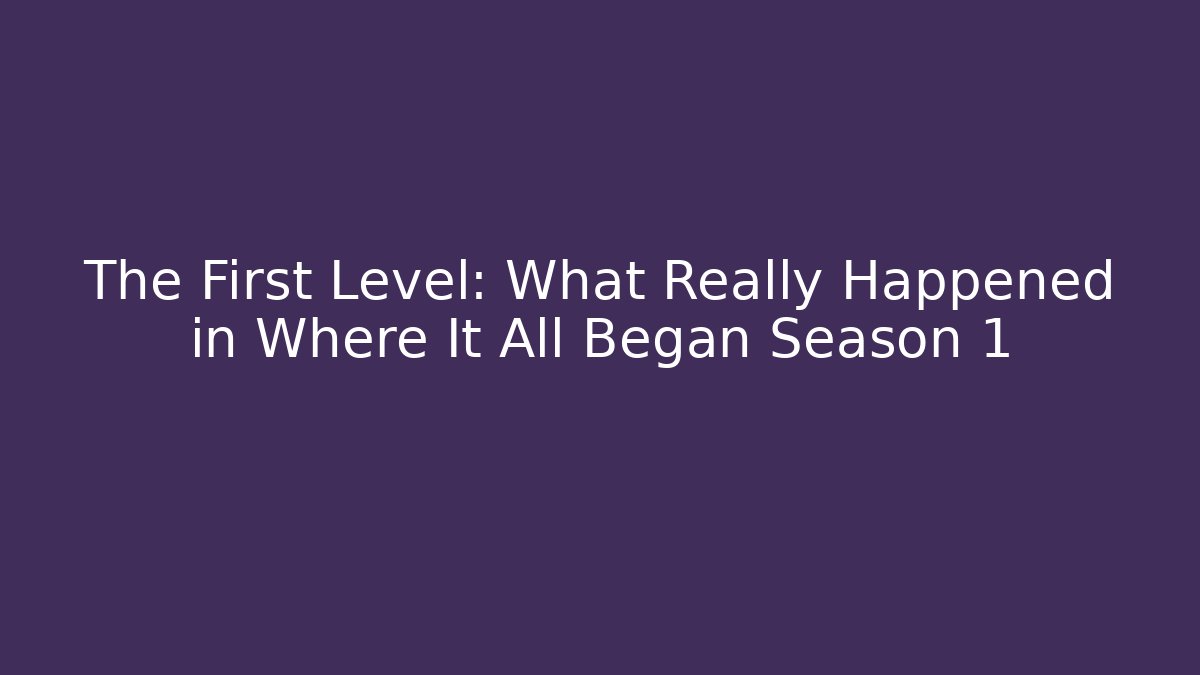 The First Level: What Really Happened in Where It All Began Season 1