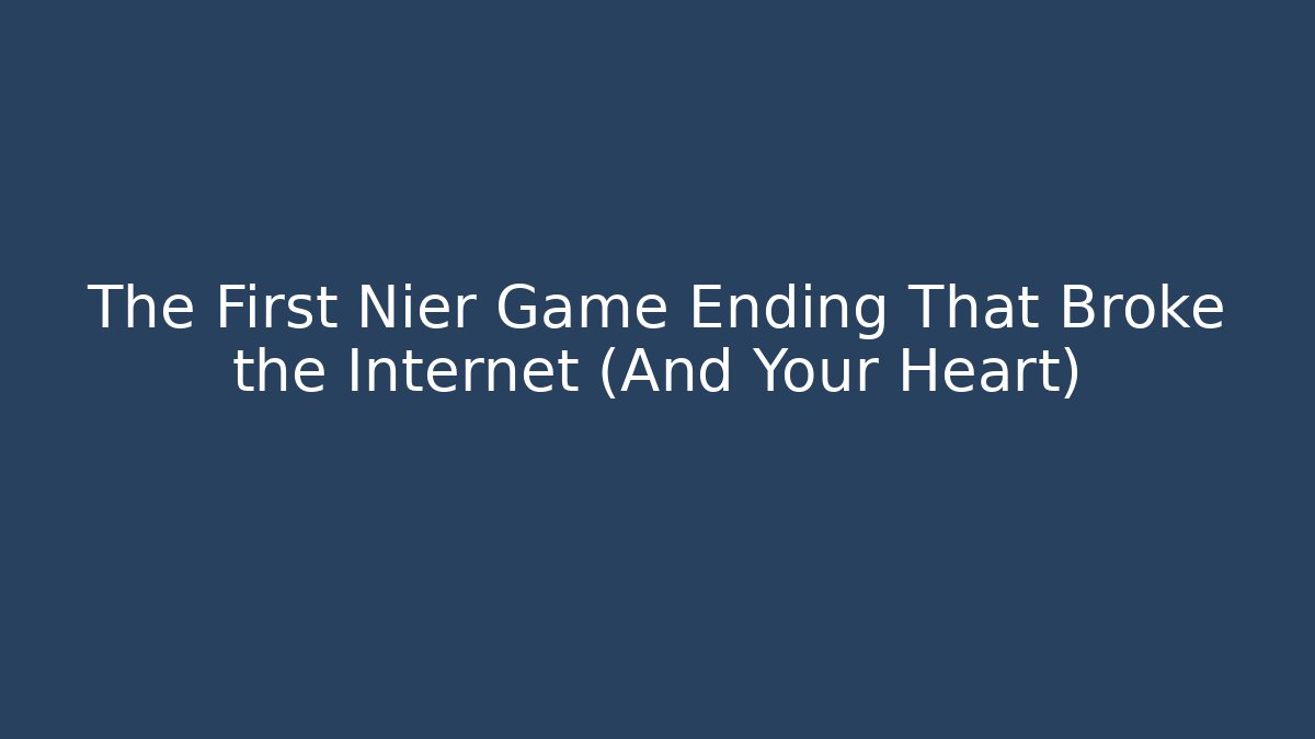 The First Nier Game Ending That Broke the Internet (And Your Heart)