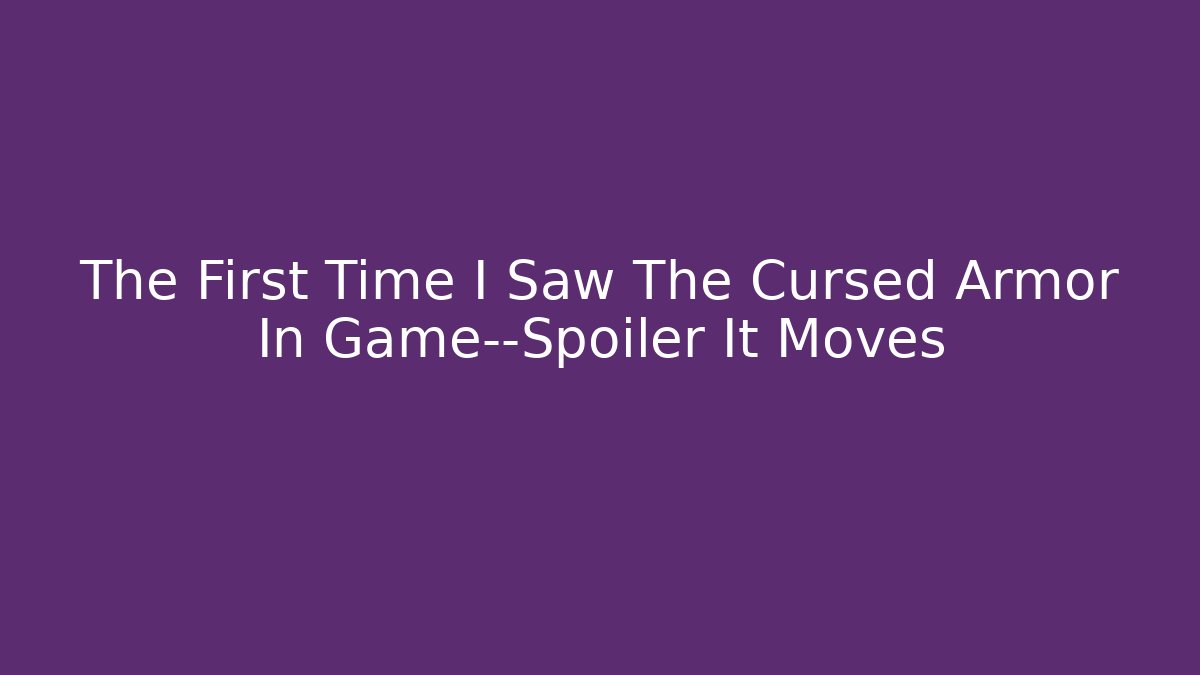 The First Time I Saw The Cursed Armor In Game—Spoiler It Moves - Felix Cat Insurance