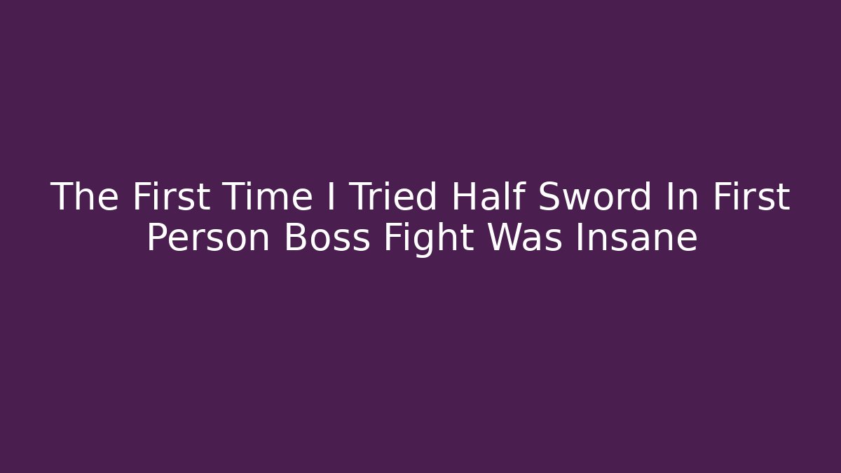 The First Time I Tried Half Sword In First Person Boss Fight Was Insane